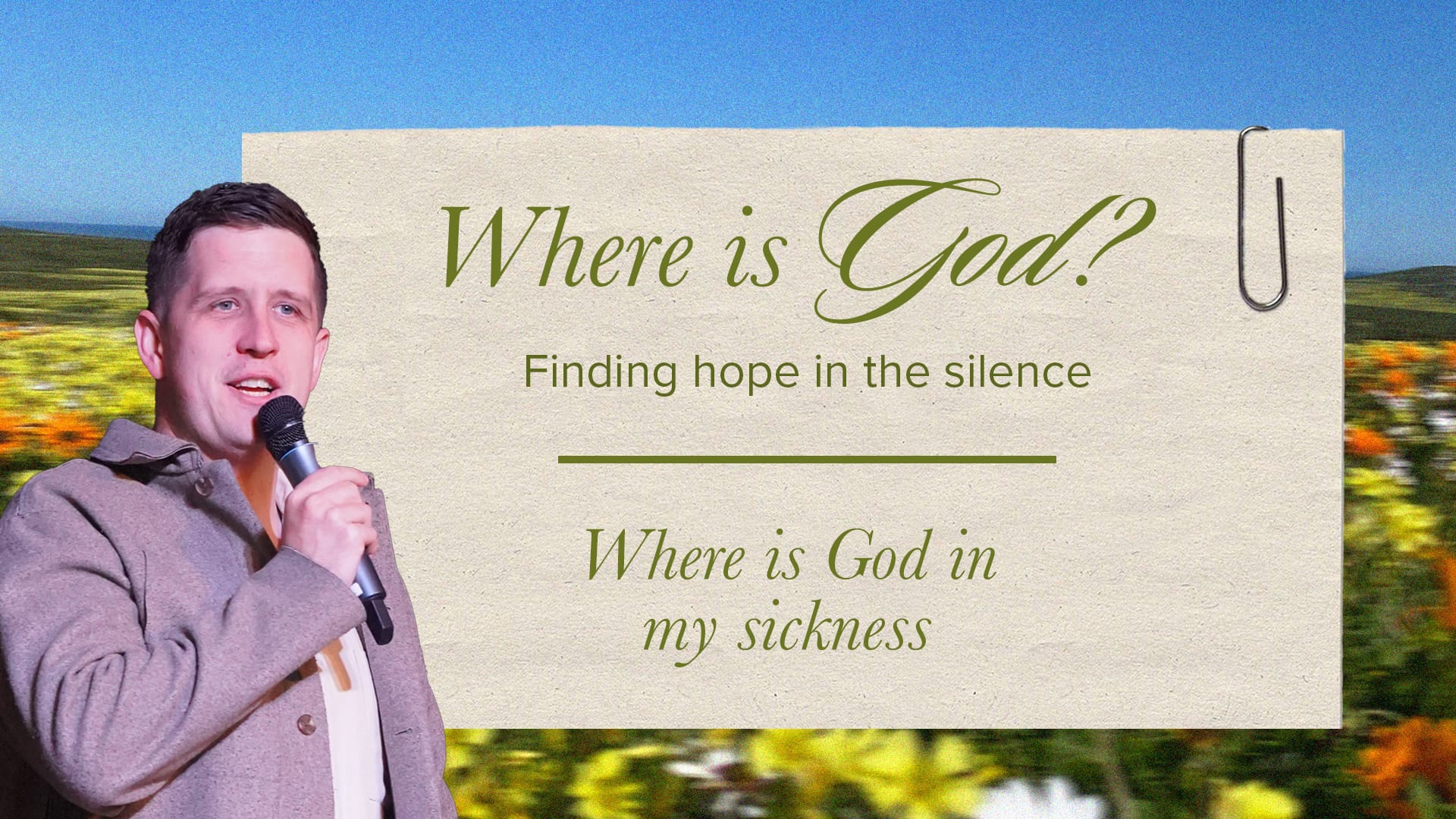 Pastor Josh Cooke speaking into a microphone. The background is a vibrant, sunny field of yellow and white flowers beneath a blue sky. Overlaying the image is a paper slip with a paperclip, containing the text: "Where is God? Finding hope in the silence. Where is God in my sickness."