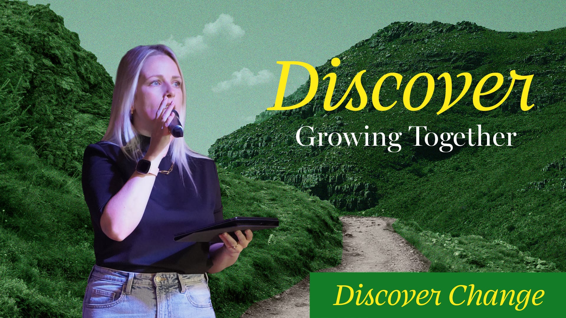 A blonde woman with a microphone stands in front of a green, mountainous landscape with a path winding through it. The words "Discover," "Growing Together," and "Discover Change" are superimposed on the image in yellow and green text.